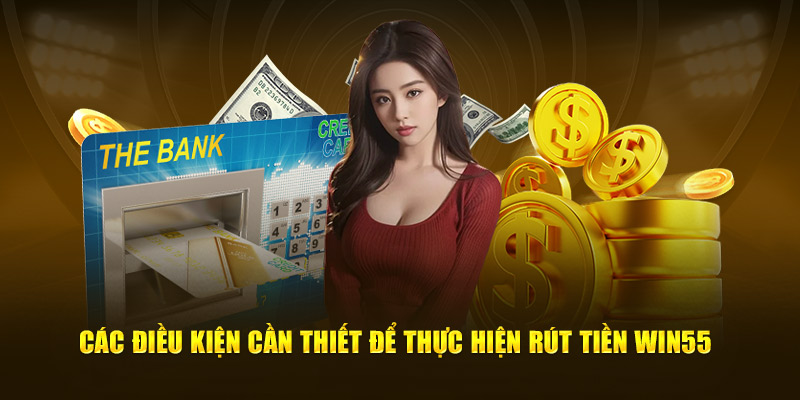Các điều kiện cần thiết để thực hiện rút tiền WIN55