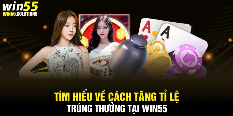 Tìm hiểu về cách tăng tỉ lệ trúng thưởng tại win55